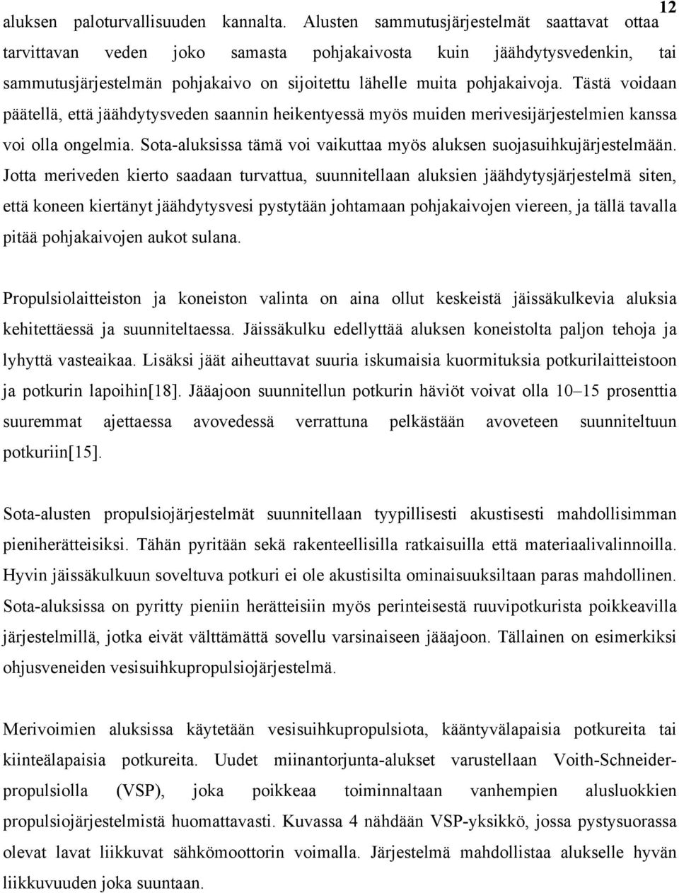 Tästä voidaan päätellä, että jäähdytysveden saannin heikentyessä myös muiden merivesijärjestelmien kanssa voi olla ongelmia. Sota-aluksissa tämä voi vaikuttaa myös aluksen suojasuihkujärjestelmään.