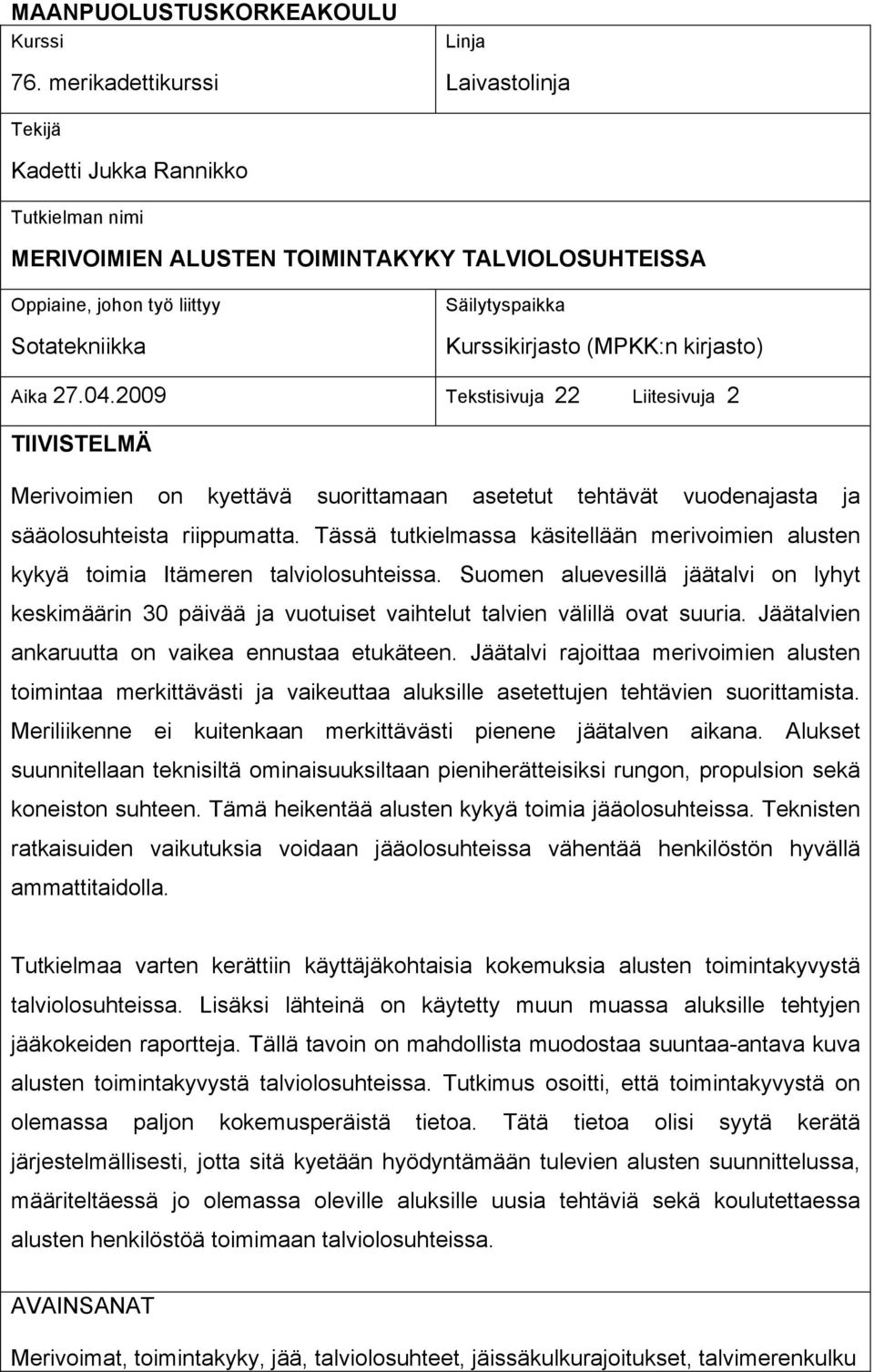 Kurssikirjasto (MPKK:n kirjasto) Aika 27.04.2009 Tekstisivuja 22 Liitesivuja 2 TIIVISTELMÄ Merivoimien on kyettävä suorittamaan asetetut tehtävät vuodenajasta ja sääolosuhteista riippumatta.