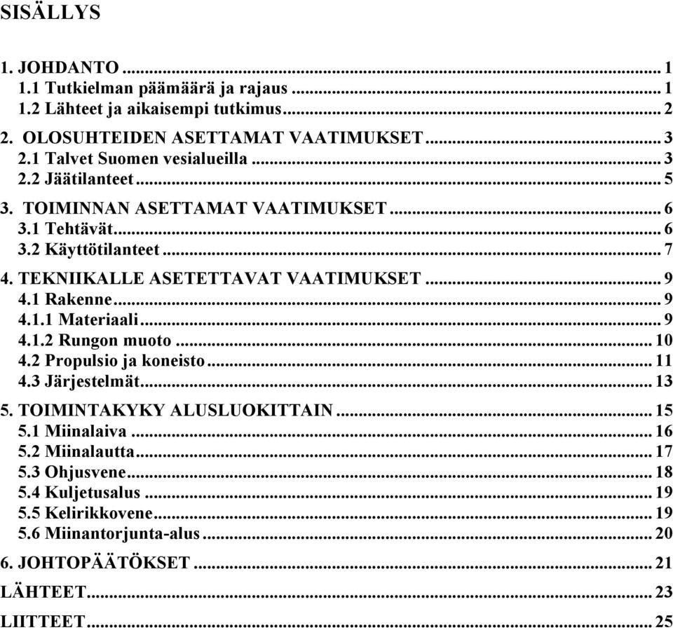 TEKNIIKALLE ASETETTAVAT VAATIMUKSET... 9 4.1 Rakenne... 9 4.1.1 Materiaali... 9 4.1.2 Rungon muoto... 10 4.2 Propulsio ja koneisto... 11 4.3 Järjestelmät... 13 5.