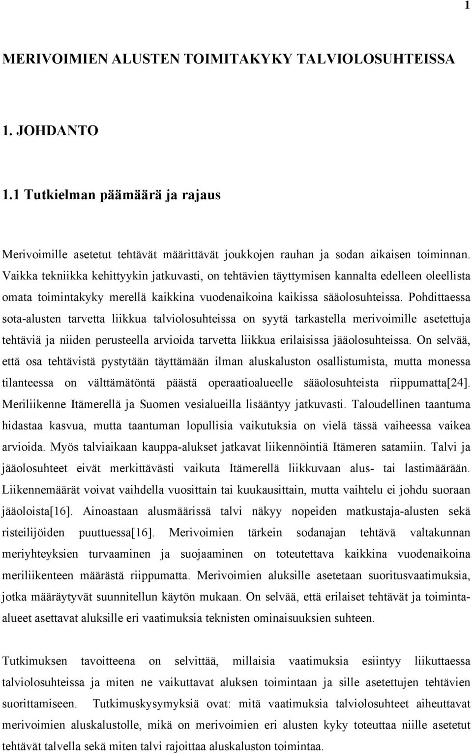 Pohdittaessa sota-alusten tarvetta liikkua talviolosuhteissa on syytä tarkastella merivoimille asetettuja tehtäviä ja niiden perusteella arvioida tarvetta liikkua erilaisissa jääolosuhteissa.