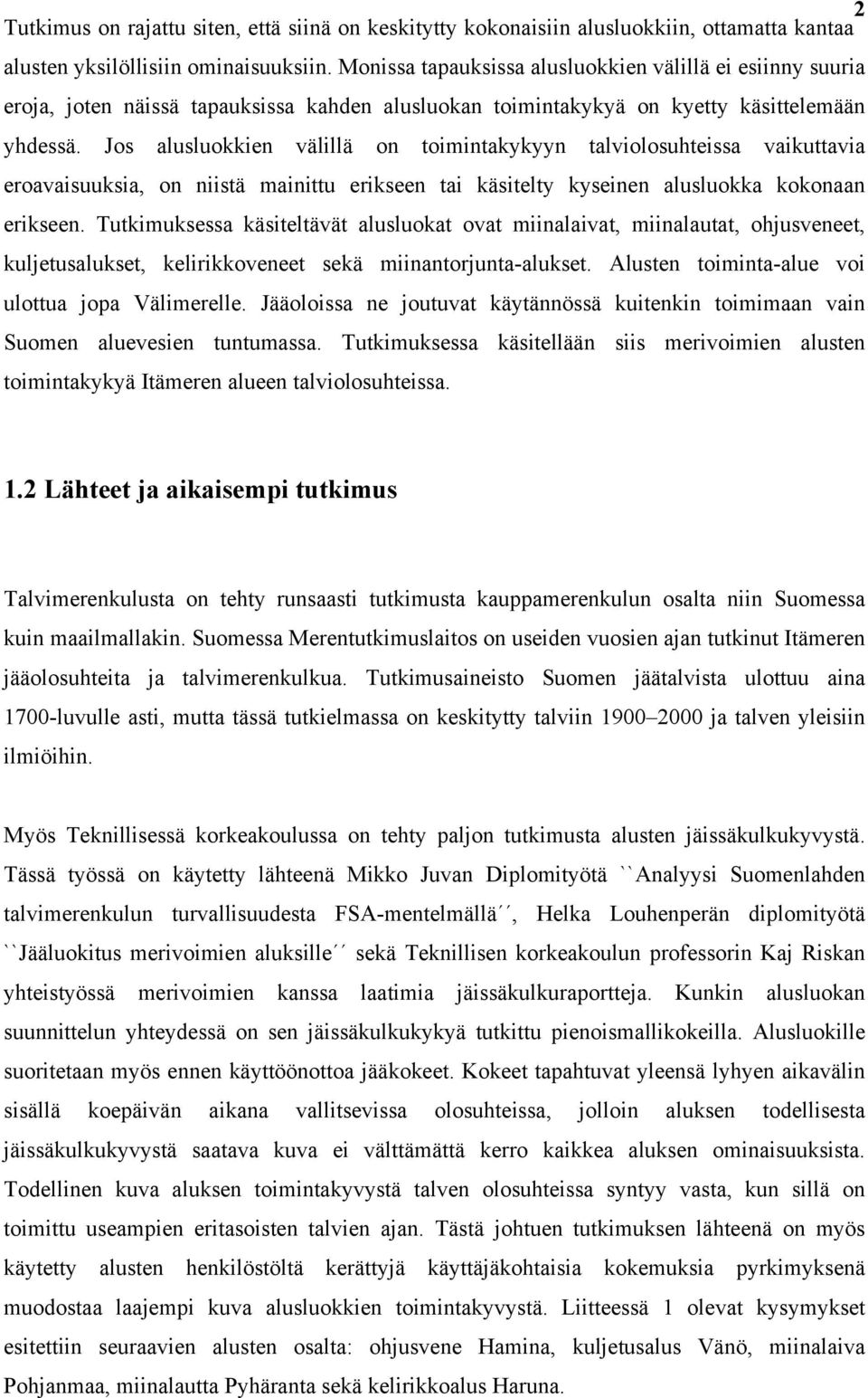 Jos alusluokkien välillä on toimintakykyyn talviolosuhteissa vaikuttavia eroavaisuuksia, on niistä mainittu erikseen tai käsitelty kyseinen alusluokka kokonaan erikseen.