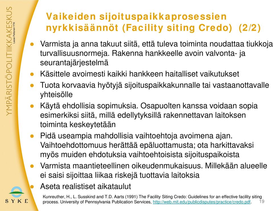 Käytä ehdollisia sopimuksia. Osapuolten kanssa voidaan sopia esimerkiksi siitä, millä edellytyksillä rakennettavan laitoksen toiminta keskeytetään Pidä useampia mahdollisia vaihtoehtoja avoimena ajan.