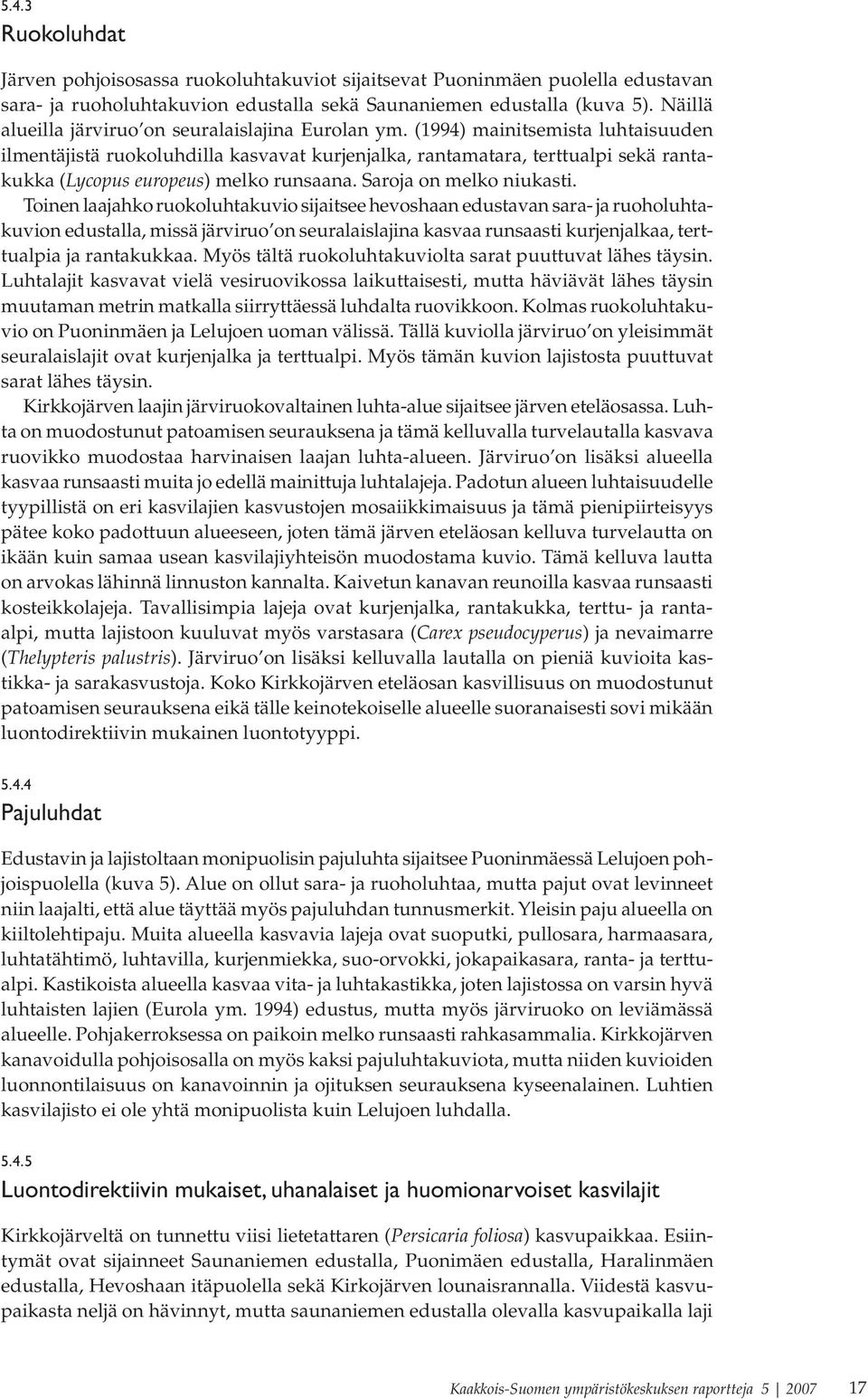 (1994) mainitsemista luhtaisuuden ilmentäjistä ruokoluhdilla kasvavat kurjenjalka, rantamatara, terttualpi sekä rantakukka (Lycopus europeus) melko runsaana. Saroja on melko niukasti.