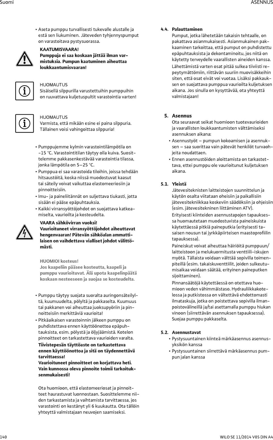 HUOMAUTUS Sisäisellä silppurilla varustettuihin pumppuihin on ruuvattava kuljetuspultit varastointia varten! 4.4. Palauttaminen Pumput, jotka lähetetään takaisin tehtaalle, on pakattava asianmukaisesti.