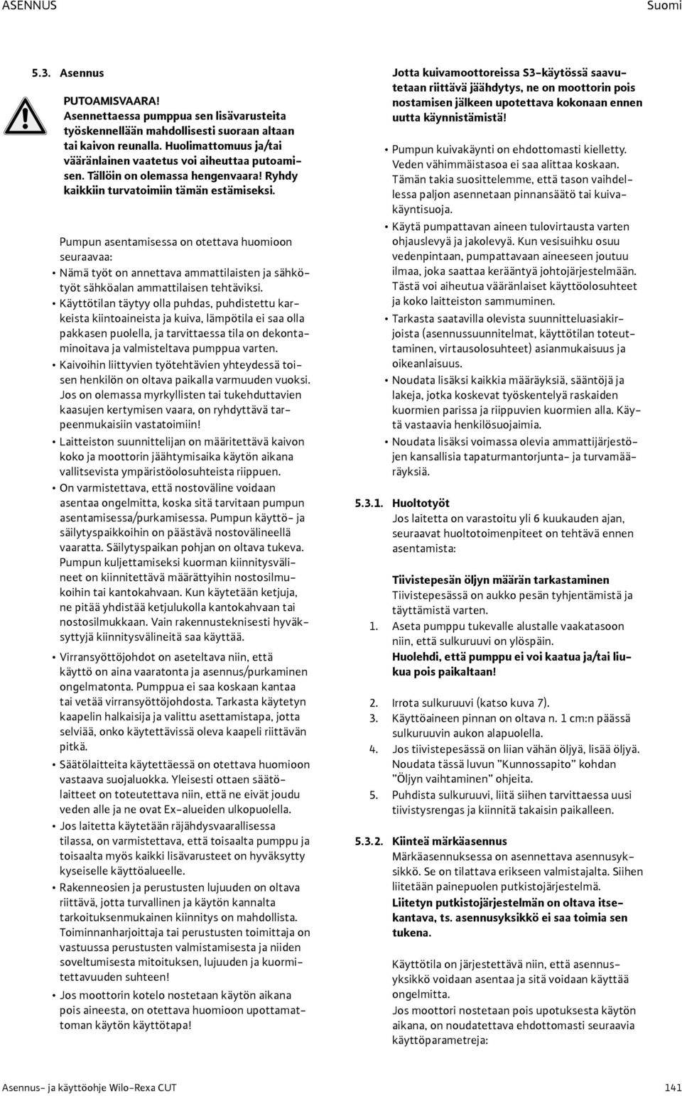 Pumpun asentamisessa on otettava huomioon seuraavaa: Nämä työt on annettava ammattilaisten ja sähkötyöt sähköalan ammattilaisen tehtäviksi.