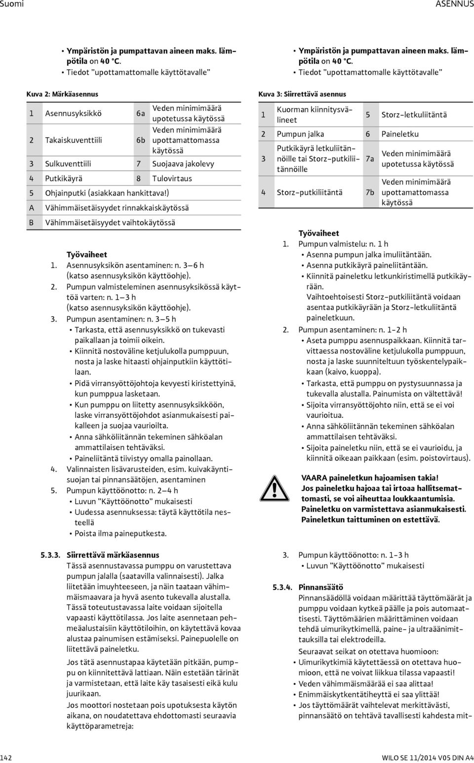 Sulkuventtiili 7 Suojaava jakolevy 4 Putkikäyrä 8 Tulovirtaus 5 Ohjainputki (asiakkaan hankittava!) A B Vähimmäisetäisyydet rinnakkaiskäytössä Vähimmäisetäisyydet vaihtokäytössä Työvaiheet 1.