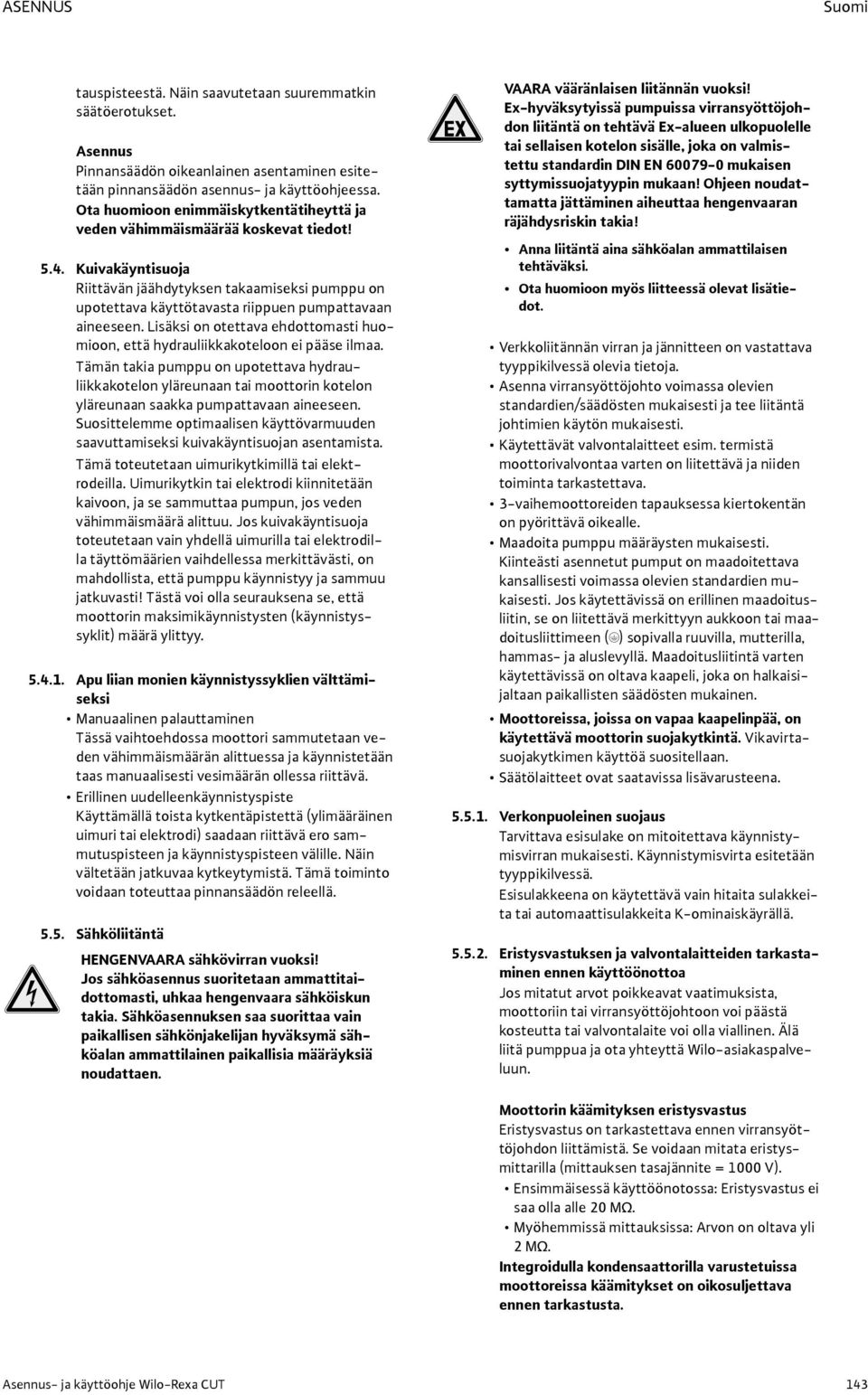 Kuivakäyntisuoja Riittävän jäähdytyksen takaamiseksi pumppu on upotettava käyttötavasta riippuen pumpattavaan aineeseen.