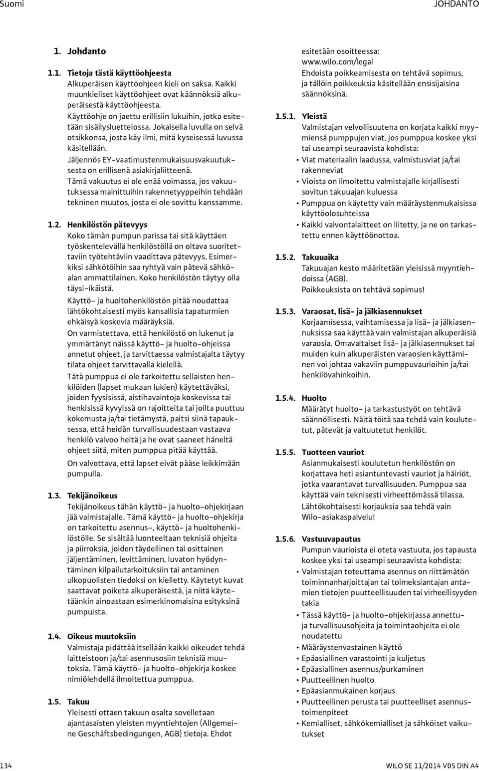 Jäljennös EY-vaatimustenmukaisuusvakuutuksesta on erillisenä asiakirjaliitteenä.