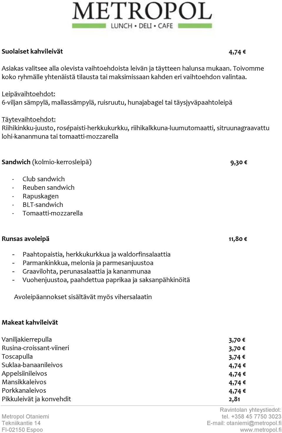 sitruunagraavattu lohi-kananmuna tai tomaatti-mozzarella Sandwich (kolmio-kerrosleipä) 9,30 - Club sandwich - Reuben sandwich - Rapuskagen - BLT-sandwich - Tomaatti-mozzarella Runsas avoleipä 11,80 -