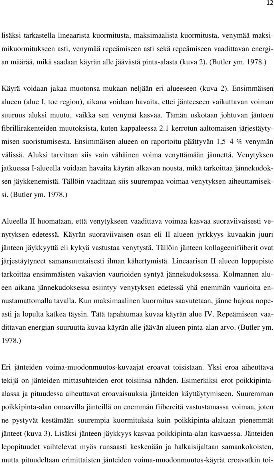 Ensimmäisen alueen (alue I, toe region), aikana voidaan havaita, ettei jänteeseen vaikuttavan voiman suuruus aluksi muutu, vaikka sen venymä kasvaa.