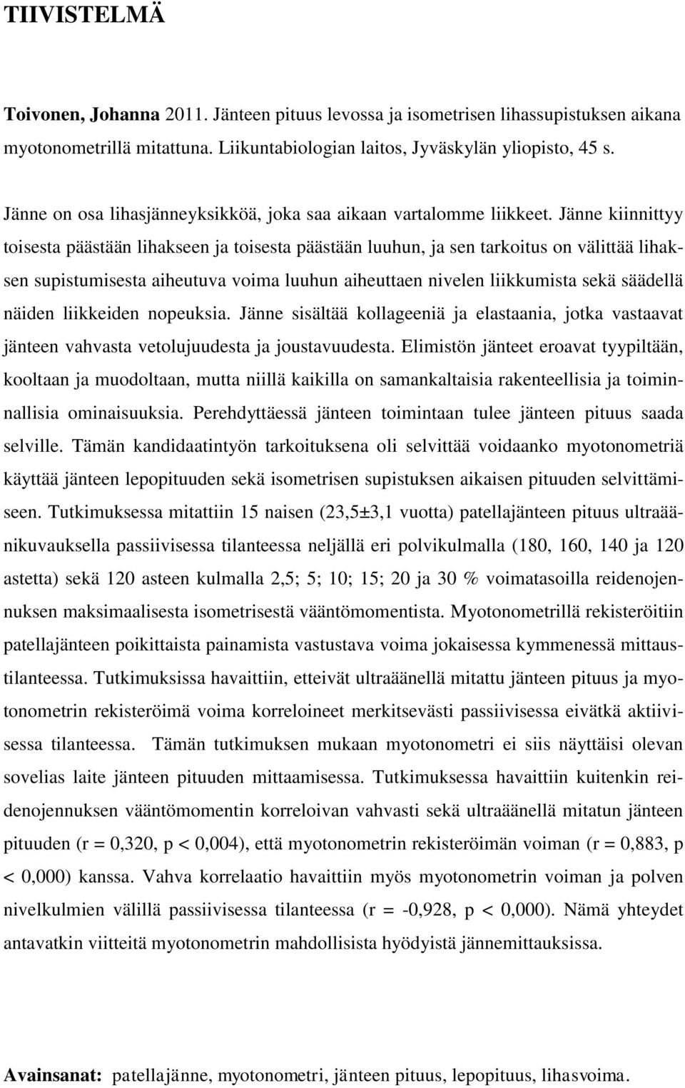 Jänne kiinnittyy toisesta päästään lihakseen ja toisesta päästään luuhun, ja sen tarkoitus on välittää lihaksen supistumisesta aiheutuva voima luuhun aiheuttaen nivelen liikkumista sekä säädellä