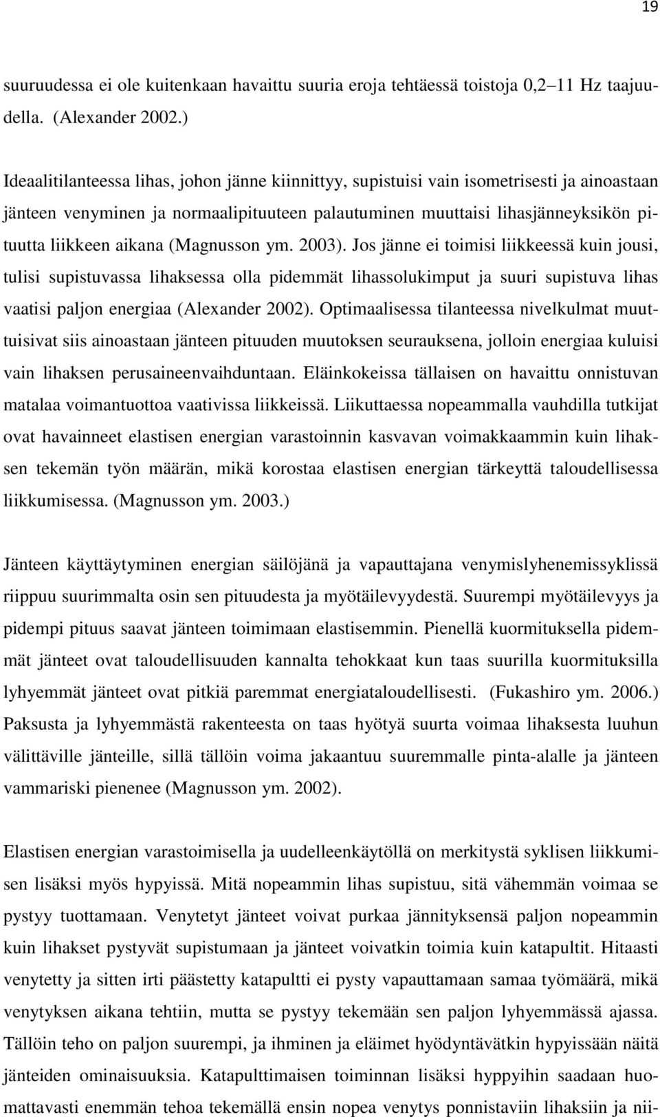 aikana (Magnusson ym. 2003). Jos jänne ei toimisi liikkeessä kuin jousi, tulisi supistuvassa lihaksessa olla pidemmät lihassolukimput ja suuri supistuva lihas vaatisi paljon energiaa (Alexander 2002).