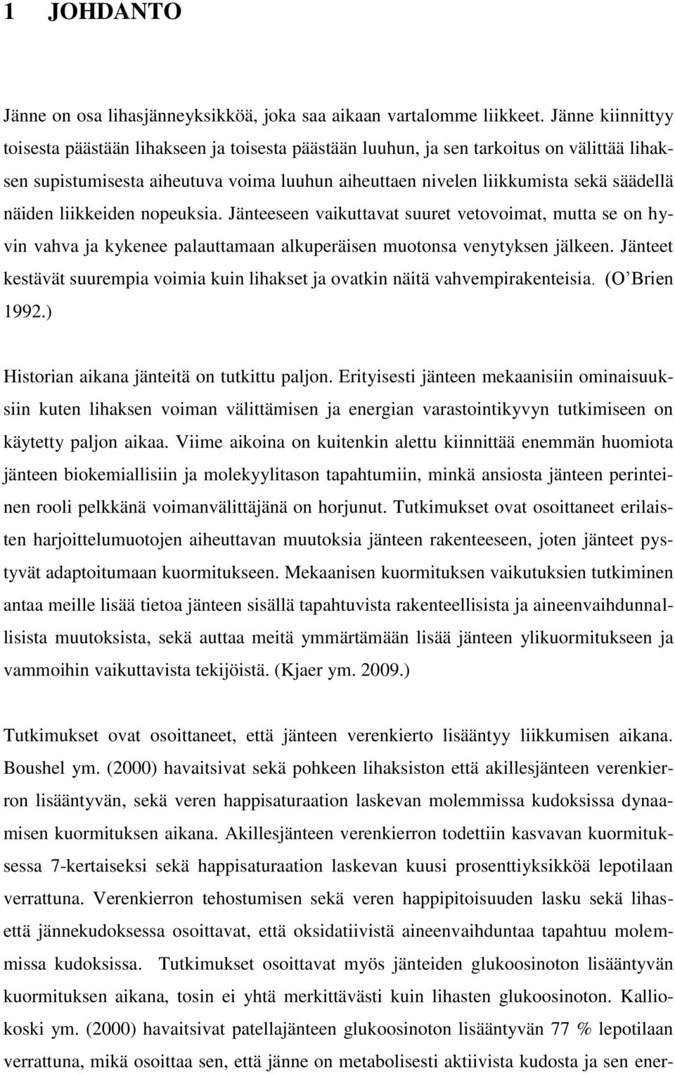 näiden liikkeiden nopeuksia. Jänteeseen vaikuttavat suuret vetovoimat, mutta se on hyvin vahva ja kykenee palauttamaan alkuperäisen muotonsa venytyksen jälkeen.