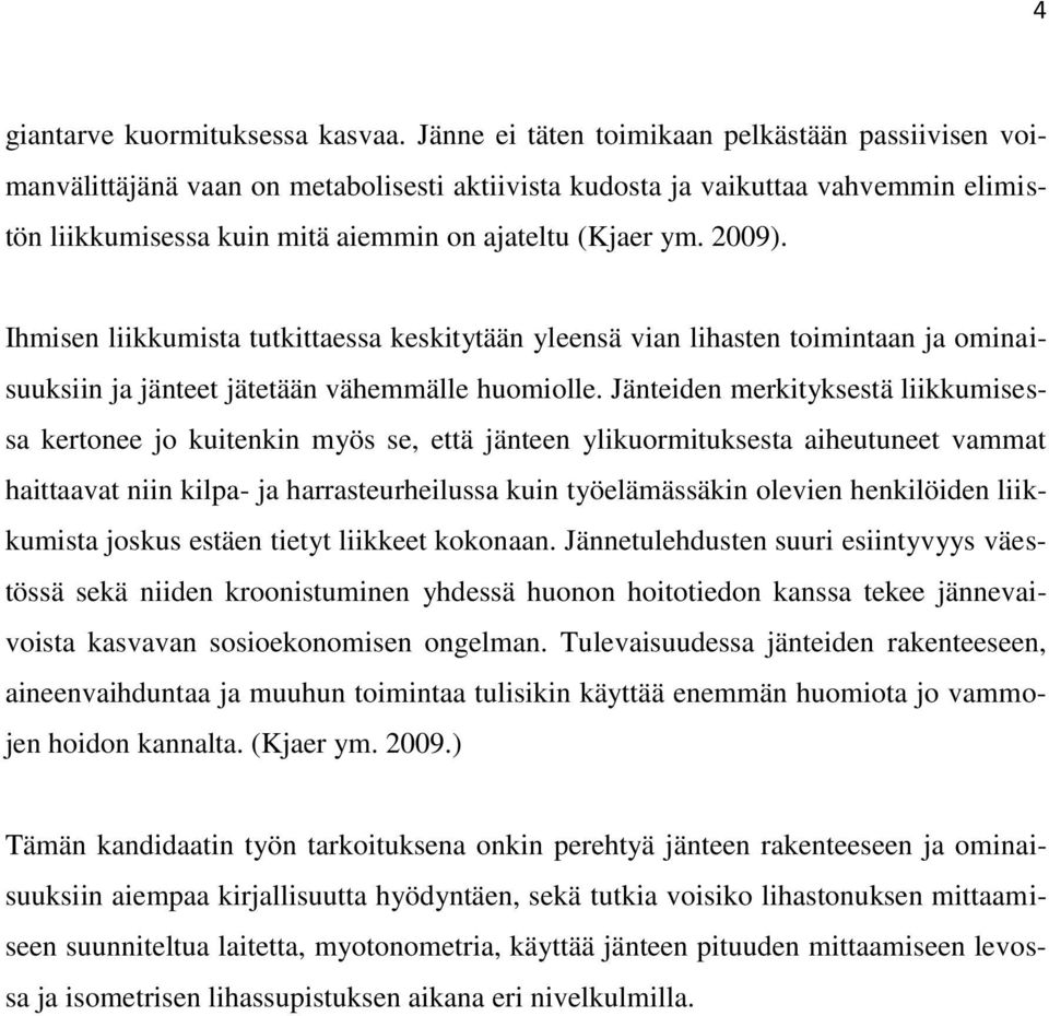 2009). Ihmisen liikkumista tutkittaessa keskitytään yleensä vian lihasten toimintaan ja ominaisuuksiin ja jänteet jätetään vähemmälle huomiolle.