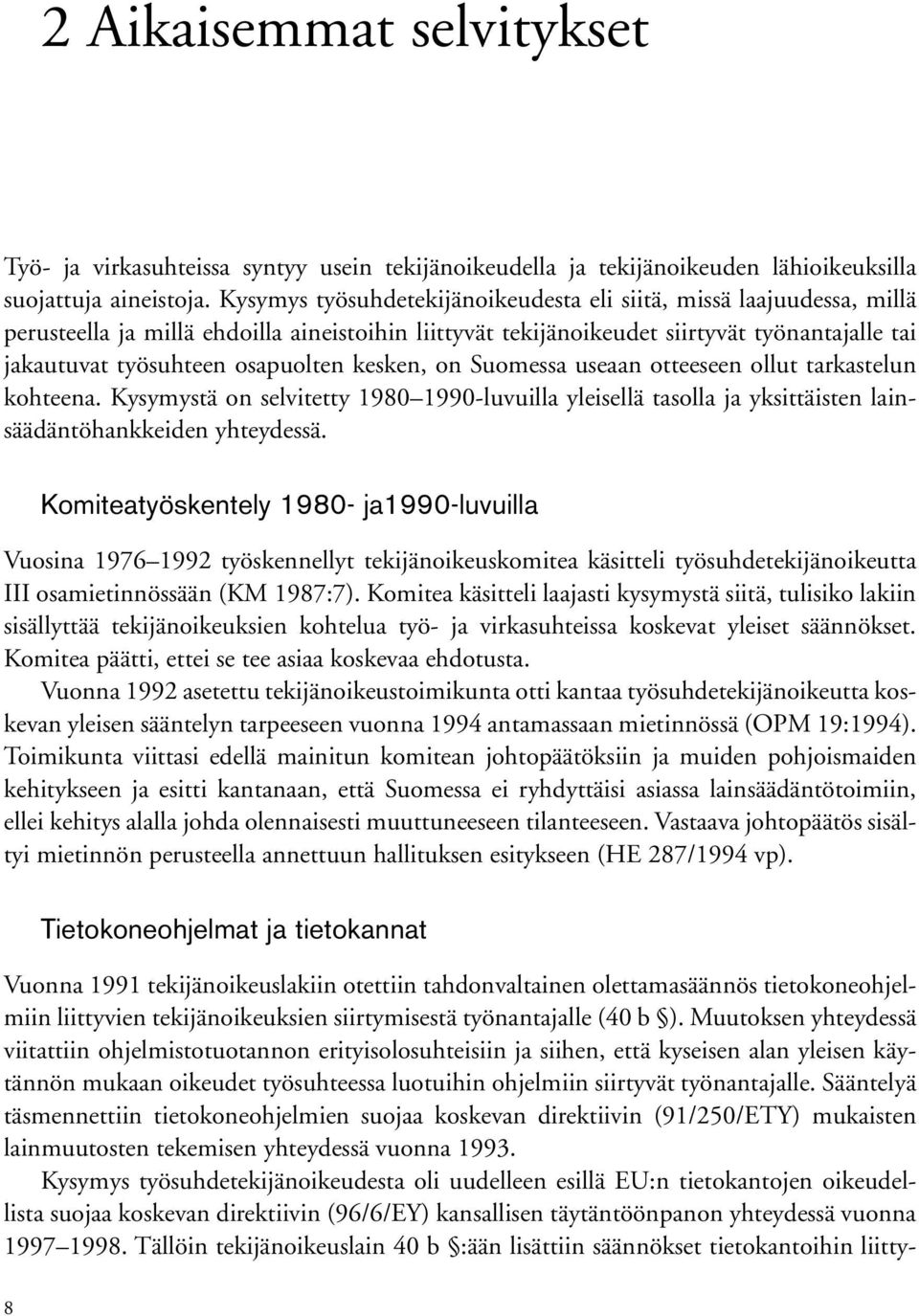 kesken, on Suomessa useaan otteeseen ollut tarkastelun kohteena. Kysymystä on selvitetty 1980 1990-luvuilla yleisellä tasolla ja yksittäisten lainsäädäntöhankkeiden yhteydessä.