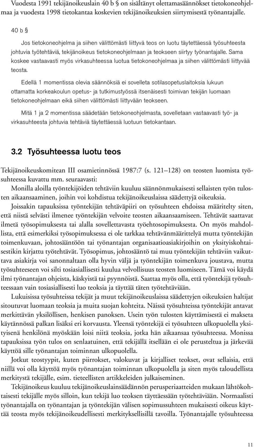 Sama koskee vastaavasti myös virkasuhteessa luotua tietokoneohjelmaa ja siihen välittömästi liittyvää teosta.