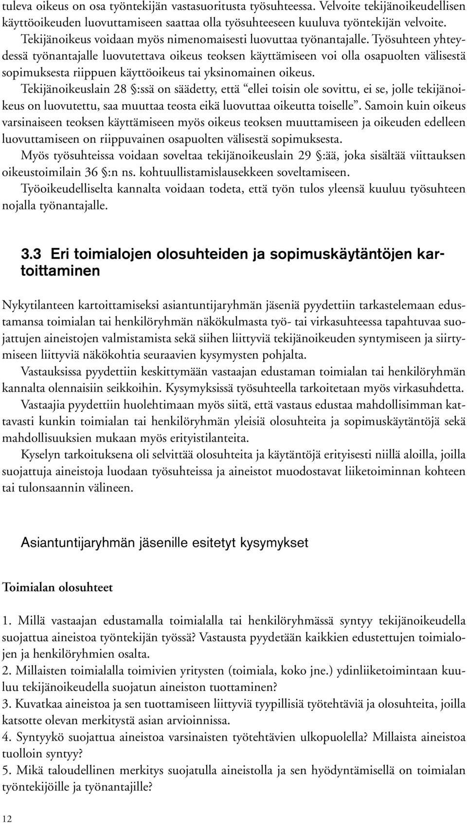 Työsuhteen yhteydessä työnantajalle luovutettava oikeus teoksen käyttämiseen voi olla osapuolten välisestä sopimuksesta riippuen käyttöoikeus tai yksinomainen oikeus.