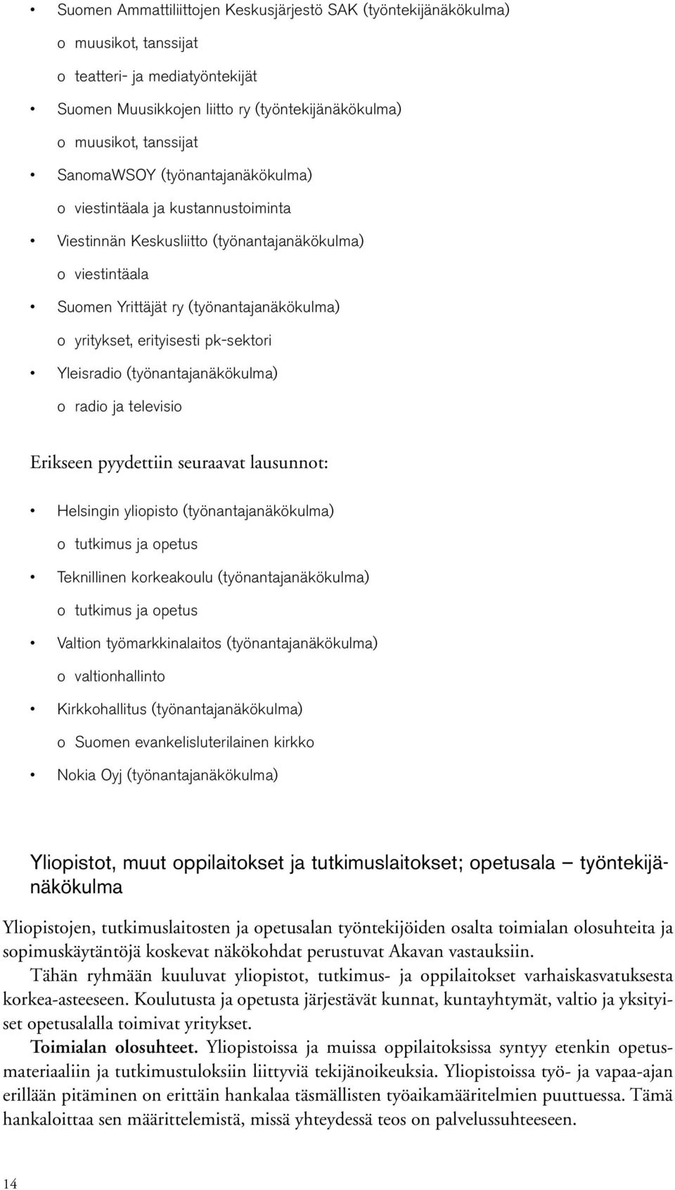 pk-sektori Yleisradio (työnantajanäkökulma) o radio ja televisio Erikseen pyydettiin seuraavat lausunnot: Helsingin yliopisto (työnantajanäkökulma) o tutkimus ja opetus Teknillinen korkeakoulu
