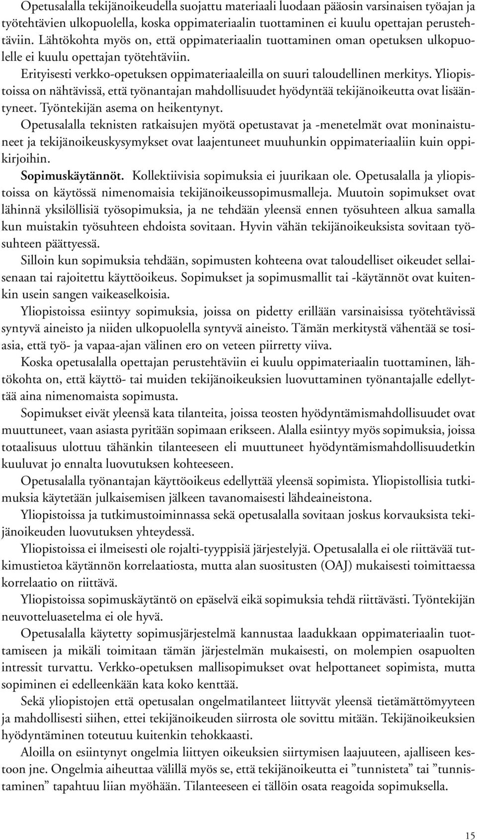 Yliopistoissa on nähtävissä, että työnantajan mahdollisuudet hyödyntää tekijänoikeutta ovat lisääntyneet. Työntekijän asema on heikentynyt.