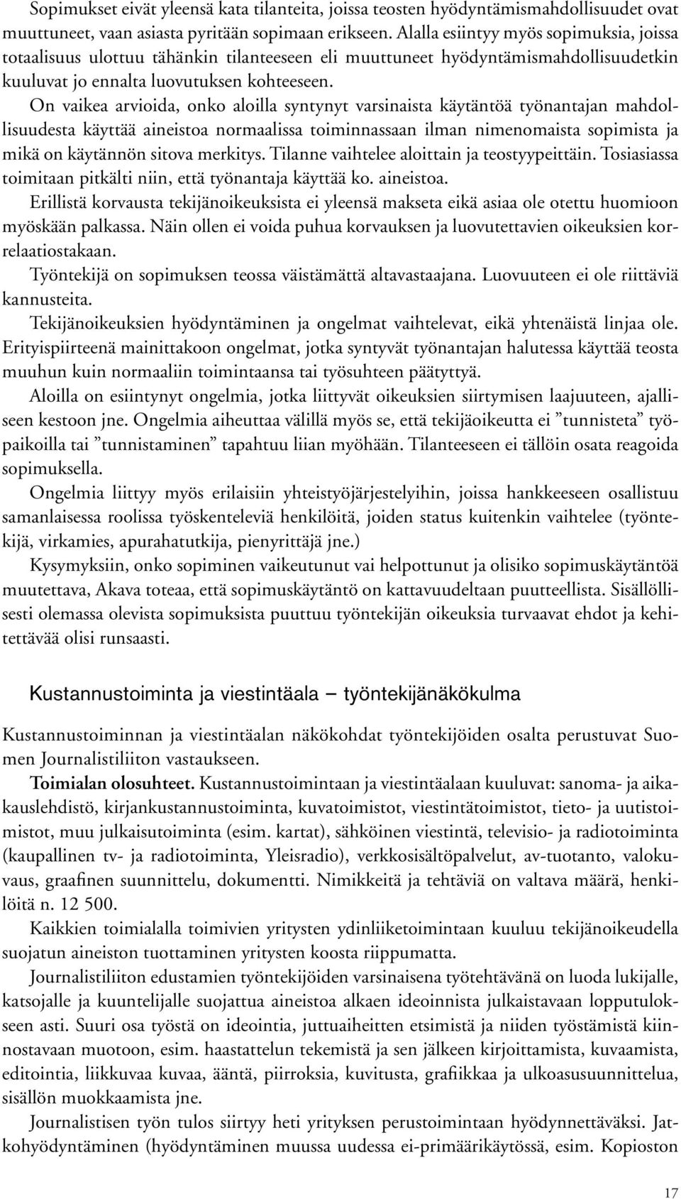 On vaikea arvioida, onko aloilla syntynyt varsinaista käytäntöä työnantajan mahdollisuudesta käyttää aineistoa normaalissa toiminnassaan ilman nimenomaista sopimista ja mikä on käytännön sitova