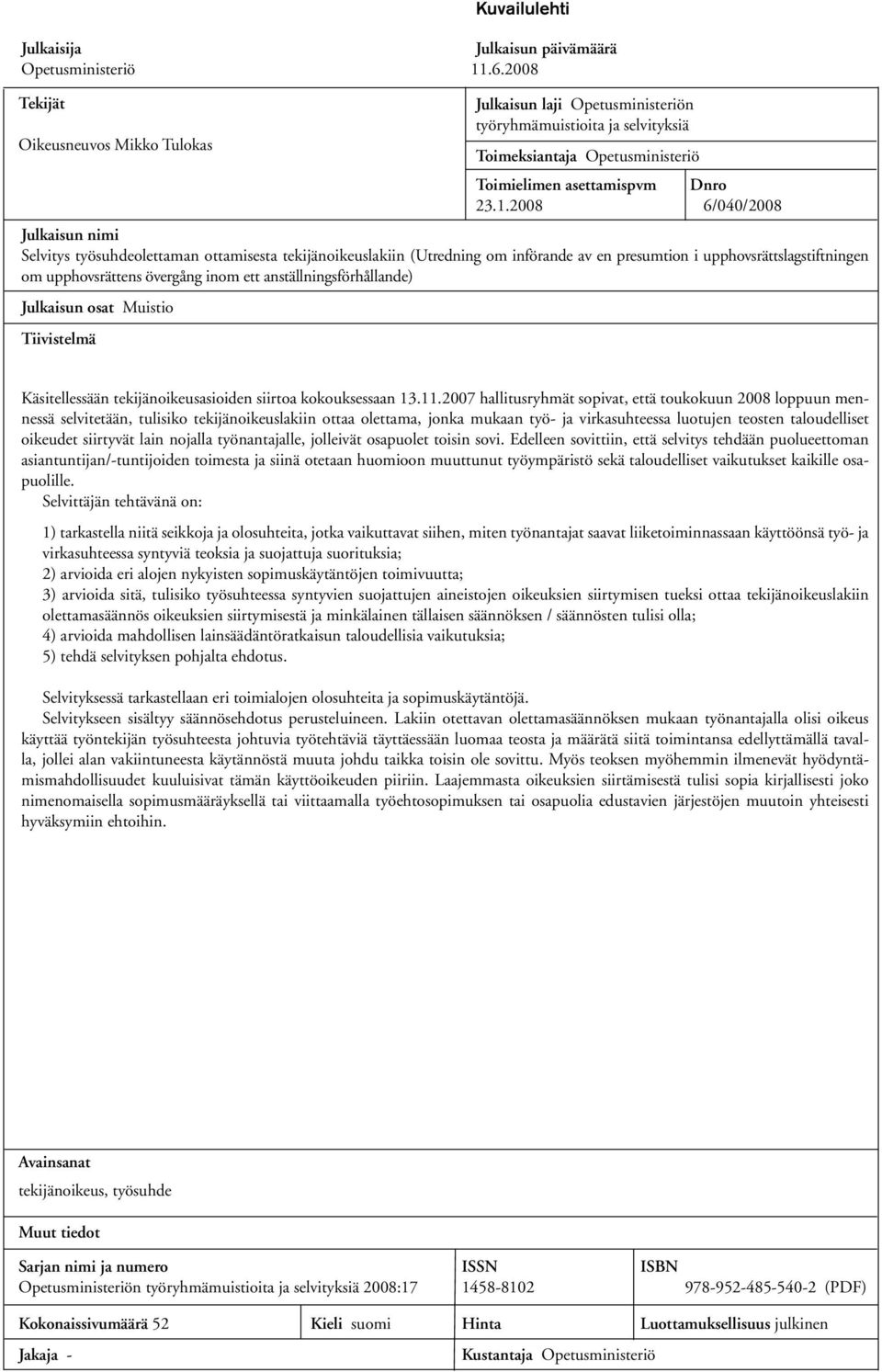 upphovsrättens övergång inom ett anställningsförhållande) Julkaisun osat Muistio Tiivistelmä Julkaisun laji Opetusministeriön työryhmämuistioita ja selvityksiä Toimeksiantaja Opetusministeriö