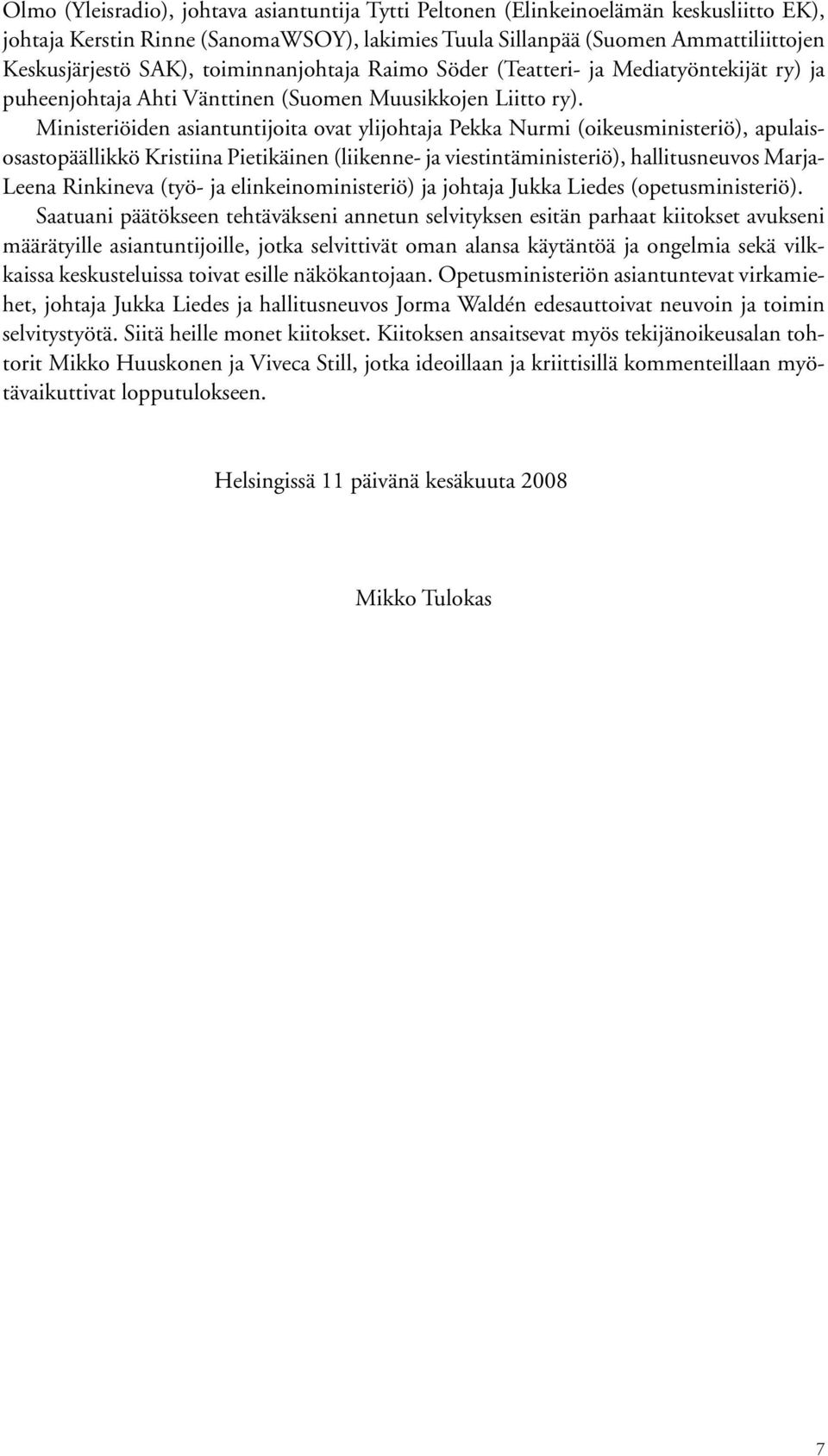 Ministeriöiden asiantuntijoita ovat ylijohtaja Pekka Nurmi (oikeusministeriö), apulaisosastopäällikkö Kristiina Pietikäinen (liikenne- ja viestintäministeriö), hallitusneuvos Marja- Leena Rinkineva