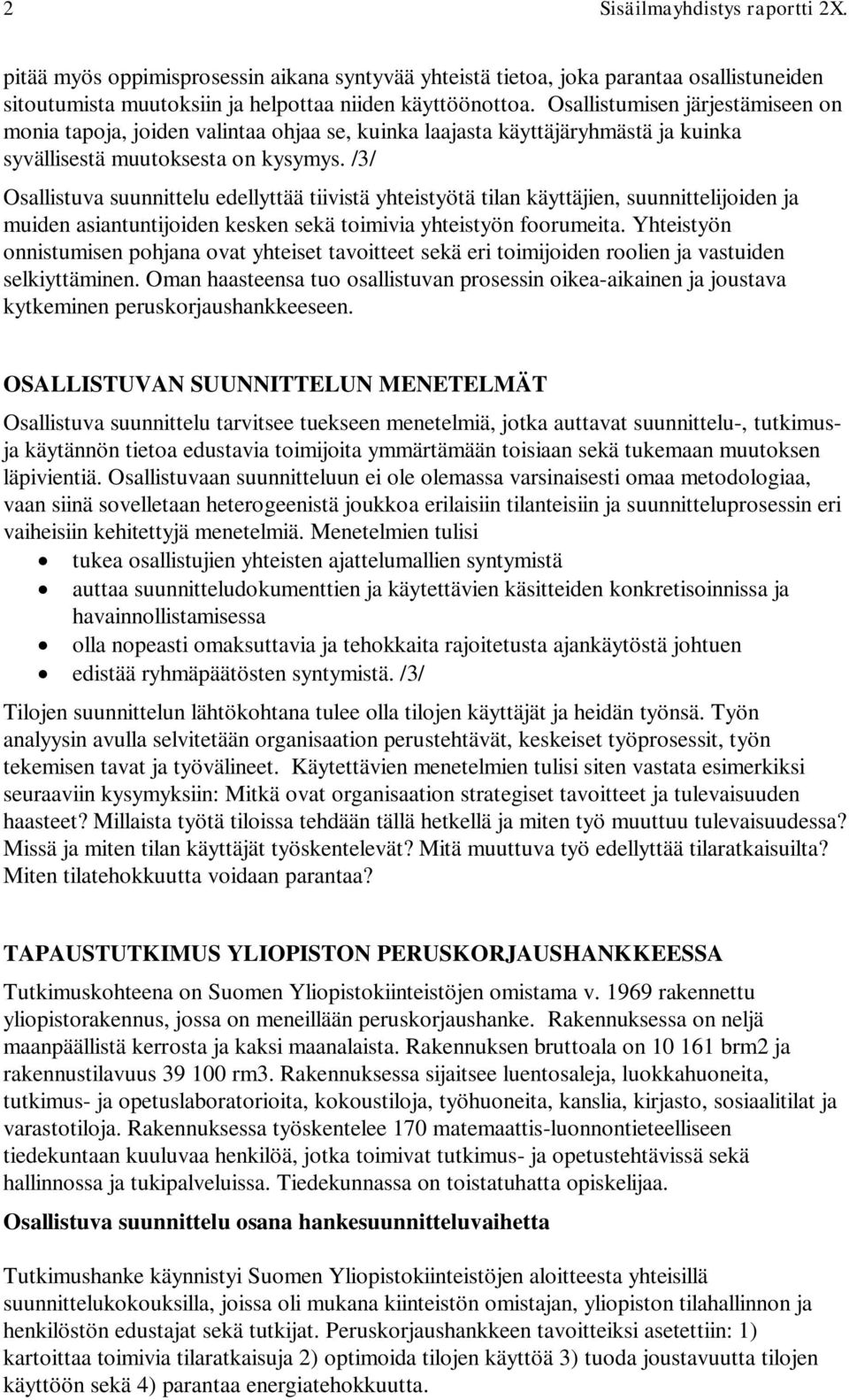 /3/ Osallistuva suunnittelu edellyttää tiivistä yhteistyötä tilan käyttäjien, suunnittelijoiden ja muiden asiantuntijoiden kesken sekä toimivia yhteistyön foorumeita.