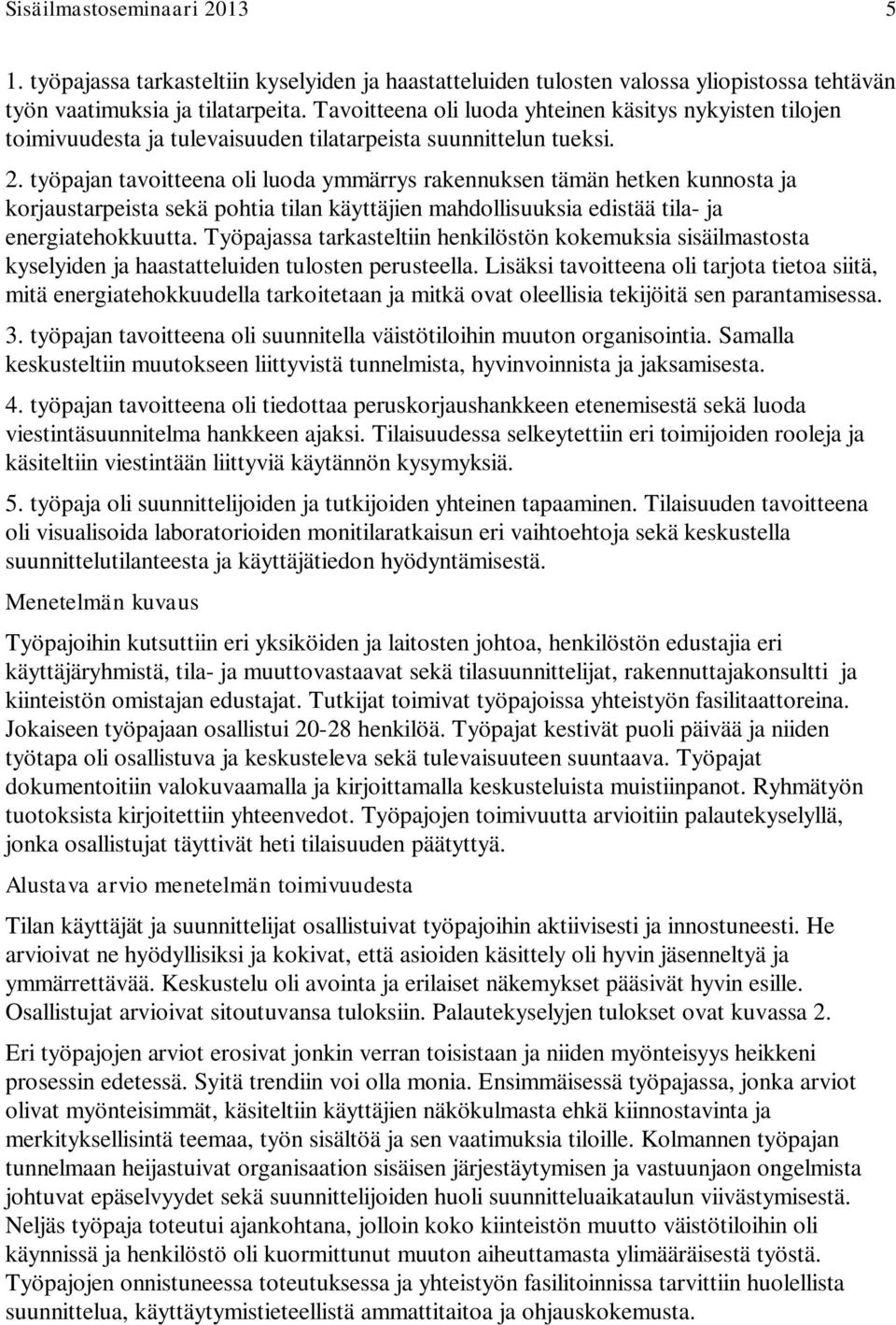 työpajan tavoitteena oli luoda ymmärrys rakennuksen tämän hetken kunnosta ja korjaustarpeista sekä pohtia tilan käyttäjien mahdollisuuksia edistää tila- ja energiatehokkuutta.