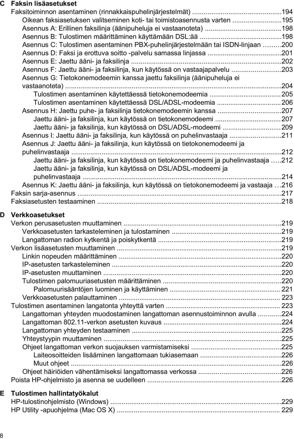 ..198 Asennus C: Tulostimen asentaminen PBX-puhelinjärjestelmään tai ISDN-linjaan...200 Asennus D: Faksi ja erottuva soitto -palvelu samassa linjassa...201 Asennus E: Jaettu ääni- ja faksilinja.