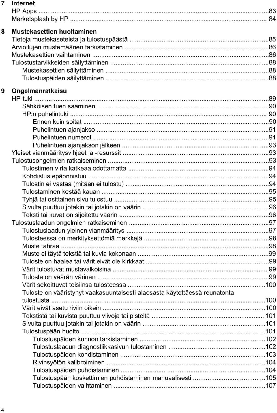 .. 90 Ennen kuin soitat...90 Puhelintuen ajanjakso...91 Puhelintuen numerot...91 Puhelintuen ajanjakson jälkeen...93 Yleiset vianmääritysvihjeet ja -resurssit...93 Tulostusongelmien ratkaiseminen.