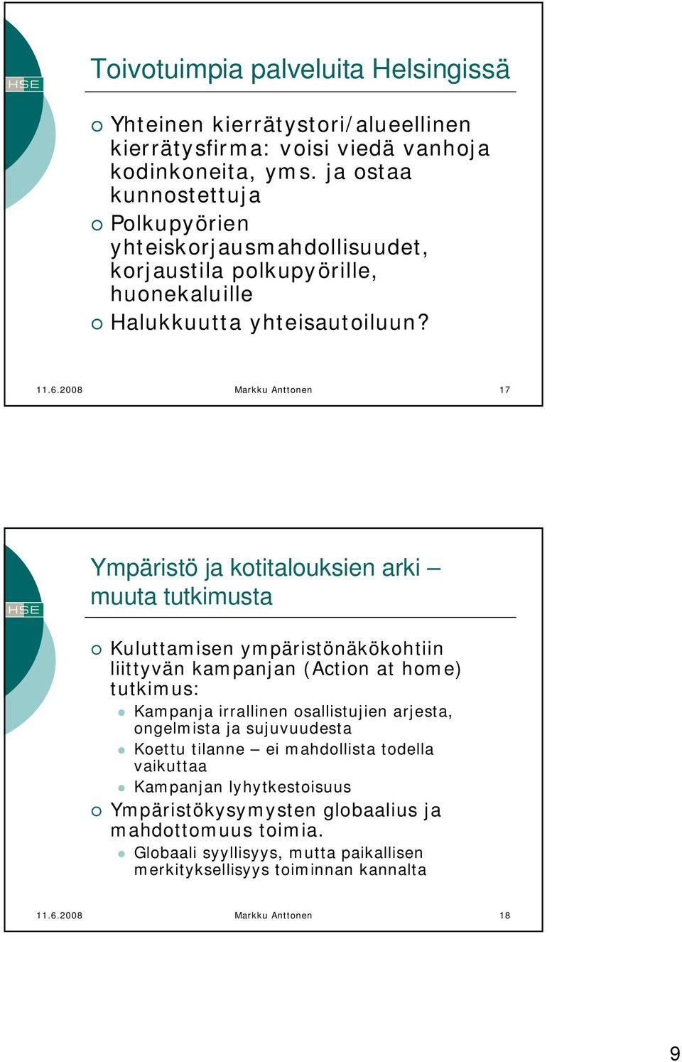 2008 Markku Anttonen 17 Ympäristö ja kotitalouksien arki muuta tutkimusta Kuluttamisen ympäristönäkökohtiin liittyvän kampanjan (Action at home) tutkimus: Kampanja irrallinen