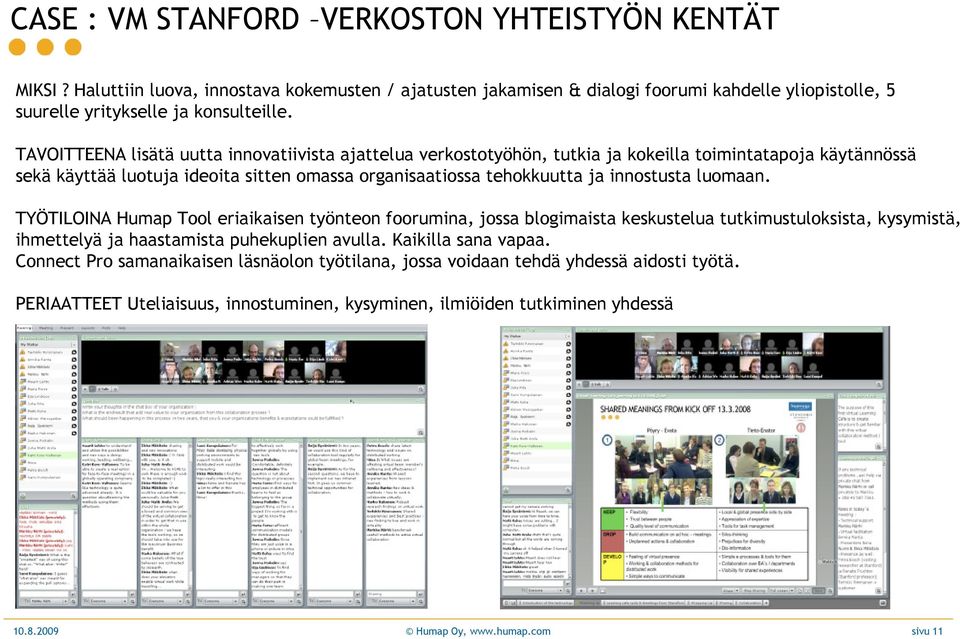 luomaan. TYÖTILOINA Humap Tool eriaikaisen työnteon foorumina, jossa blogimaista keskustelua tutkimustuloksista, kysymistä, ihmettelyä ja haastamista puhekuplien avulla. Kaikilla sana vapaa.