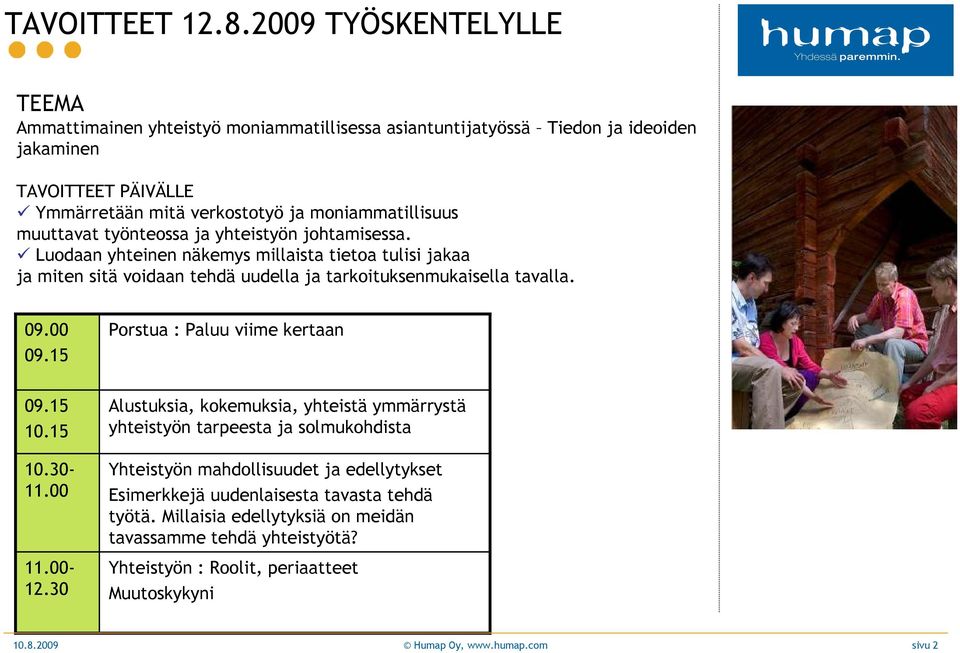 muuttavat työnteossa ja yhteistyön johtamisessa. Luodaan yhteinen näkemys millaista tietoa tulisi jakaa ja miten sitä voidaan tehdä uudella ja tarkoituksenmukaisella tavalla. 09.00 09.