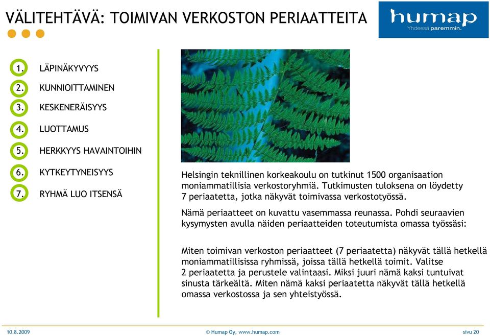 Tutkimusten tuloksena on löydetty 7 periaatetta, jotka näkyvät toimivassa verkostotyössä. Nämä periaatteet on kuvattu vasemmassa reunassa.