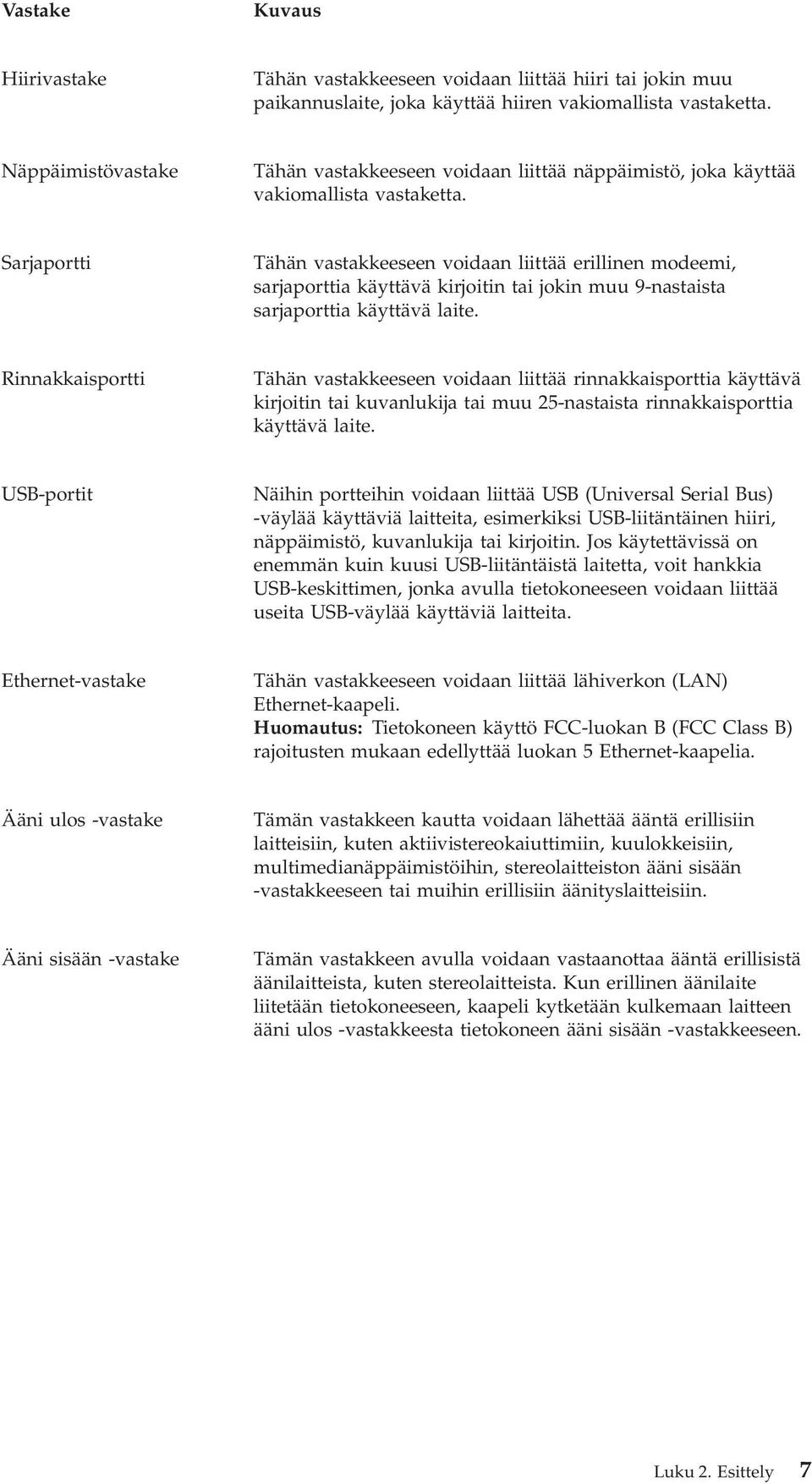 Sarjaportti Tähän vastakkeeseen voidaan liittää erillinen modeemi, sarjaporttia käyttävä kirjoitin tai jokin muu 9-nastaista sarjaporttia käyttävä laite.