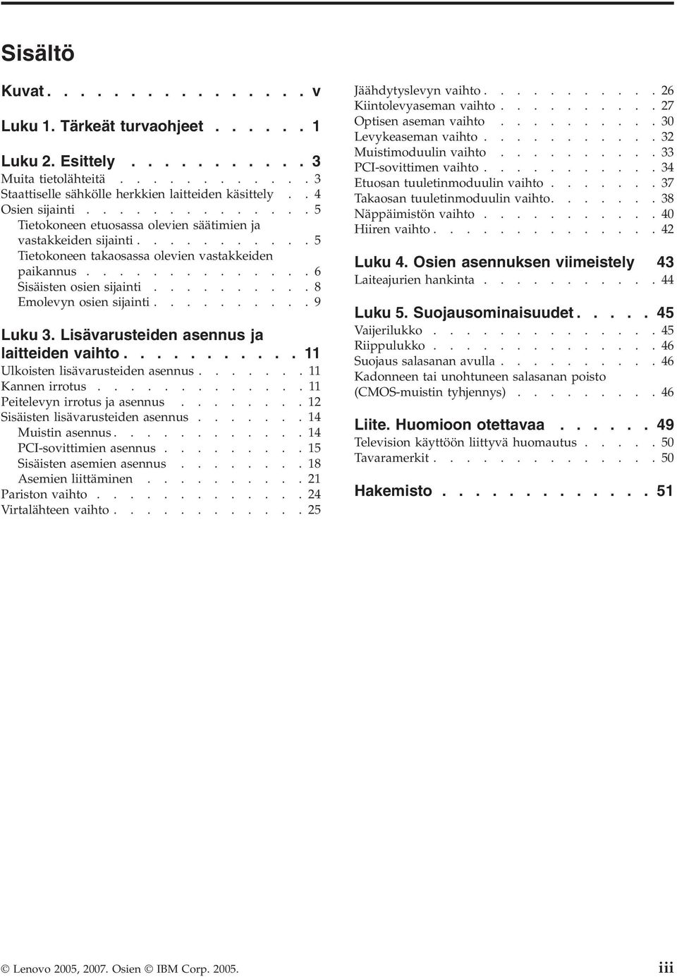 .........8 Emolevyn osien sijainti..........9 Luku 3. Lisävarusteiden asennus ja laitteiden vaihto........... 11 Ulkoisten lisävarusteiden asennus.......11 Kannen irrotus.