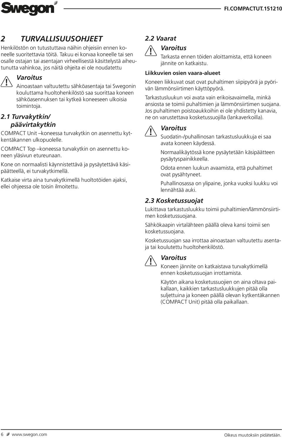 Swegonin kouluttama huoltohenkilöstö saa suorittaa koneen sähköasennuksen tai kytkeä koneeseen ulkoisia toimintoja. 2.