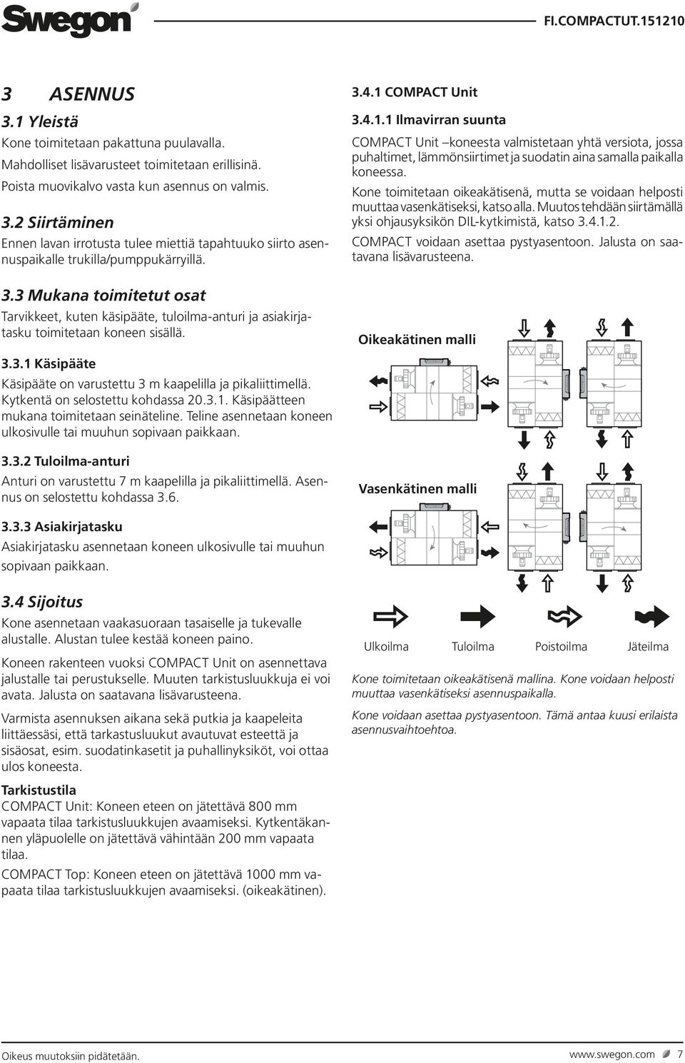 . Ilmavirran suunta COMPACT Unit koneesta valmistetaan yhtä versiota, jossa puhaltimet, lämmönsiirtimet ja suodatin aina samalla paikalla koneessa.