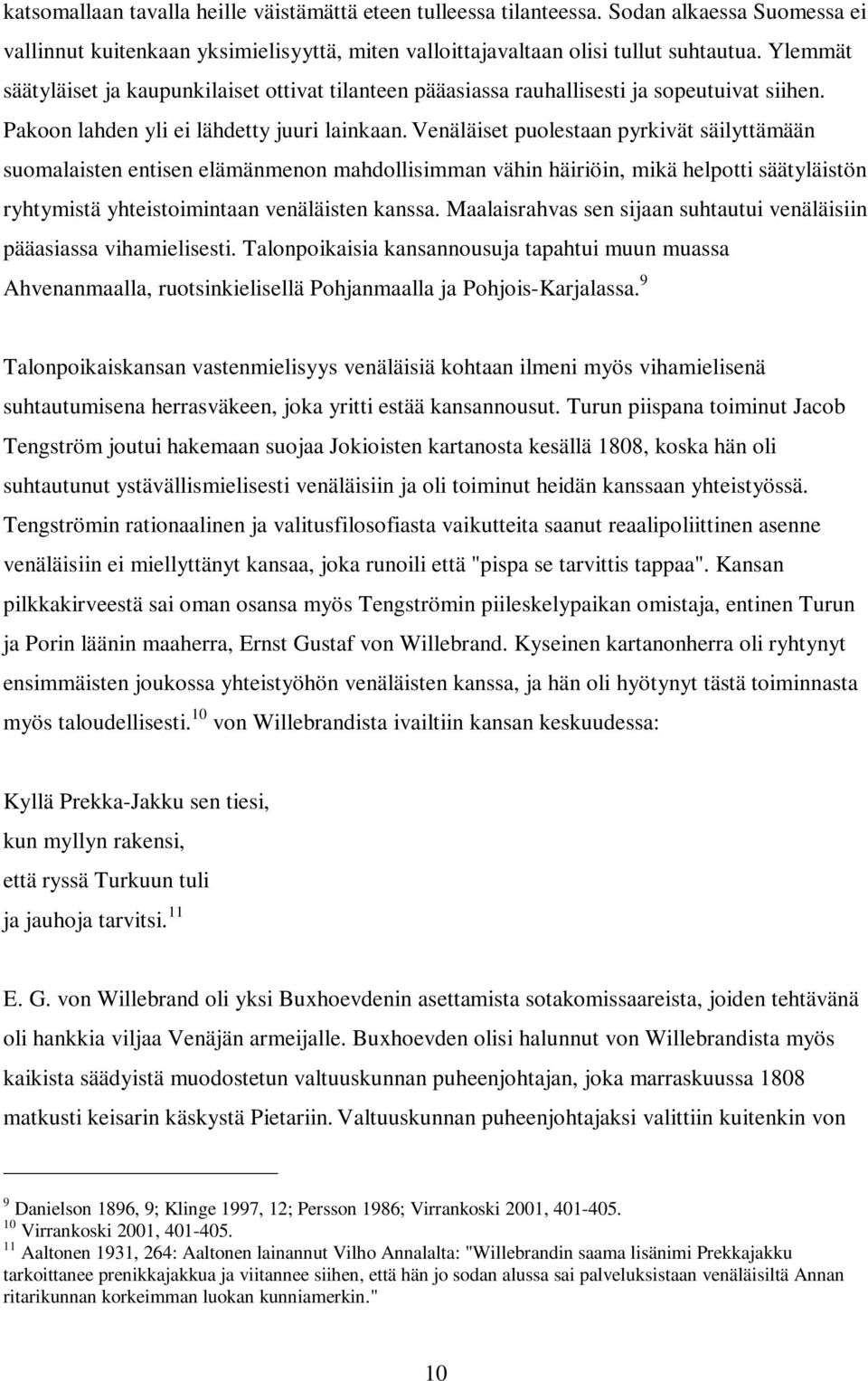 Venäläiset puolestaan pyrkivät säilyttämään suomalaisten entisen elämänmenon mahdollisimman vähin häiriöin, mikä helpotti säätyläistön ryhtymistä yhteistoimintaan venäläisten kanssa.