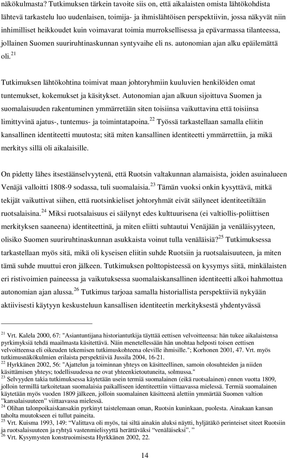 kuin voimavarat toimia murroksellisessa ja epävarmassa tilanteessa, jollainen Suomen suuriruhtinaskunnan syntyvaihe eli ns. autonomian ajan alku epäilemättä oli.