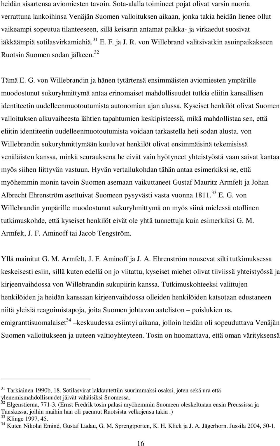 palkka- ja virkaedut suosivat iäkkäämpiä sotilasvirkamiehiä. 31 E. F. ja J. R. von Willebrand valitsivatkin asuinpaikakseen Ruotsin Suomen sodan jälkeen. 32 Tämä E. G.