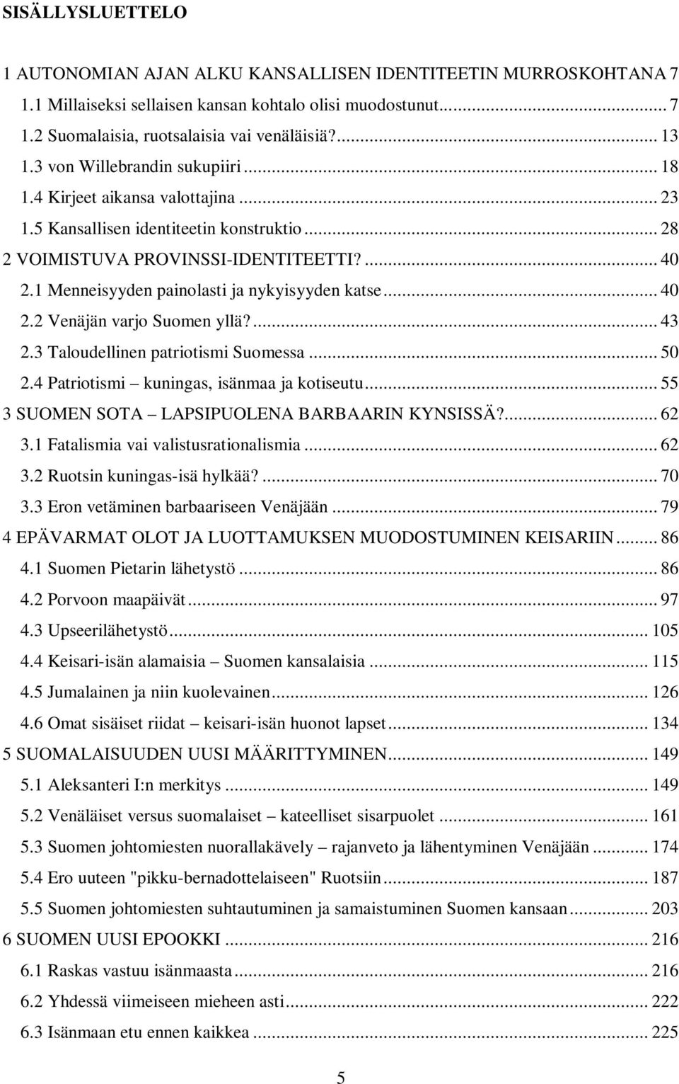 1 Menneisyyden painolasti ja nykyisyyden katse... 40 2.2 Venäjän varjo Suomen yllä?... 43 2.3 Taloudellinen patriotismi Suomessa... 50 2.4 Patriotismi kuningas, isänmaa ja kotiseutu.