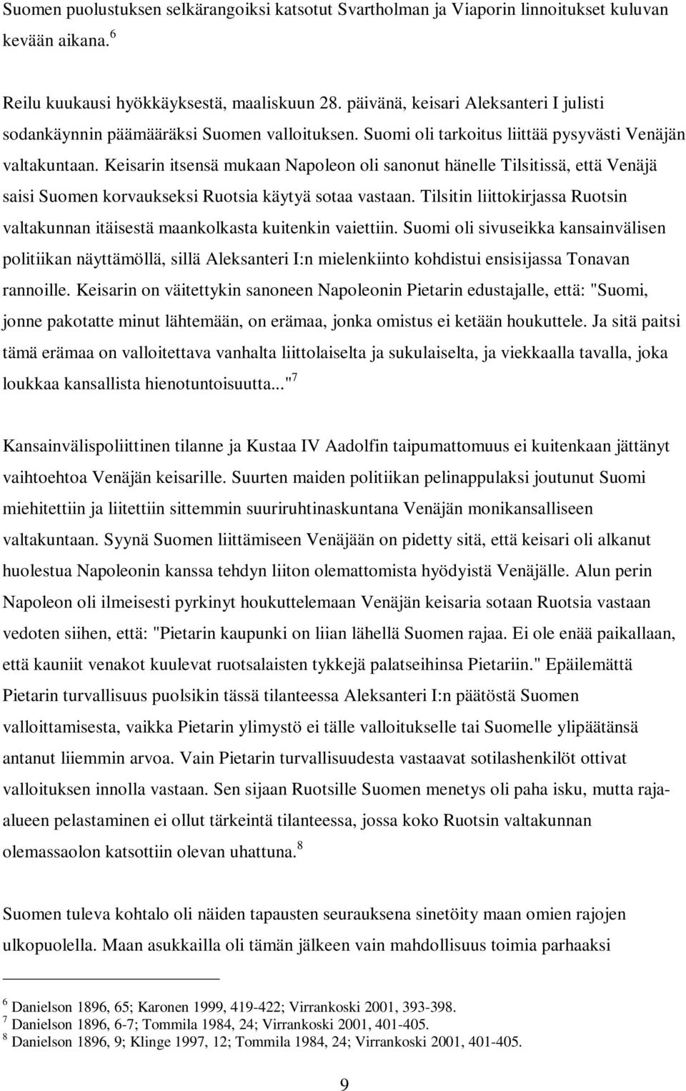 Keisarin itsensä mukaan Napoleon oli sanonut hänelle Tilsitissä, että Venäjä saisi Suomen korvaukseksi Ruotsia käytyä sotaa vastaan.