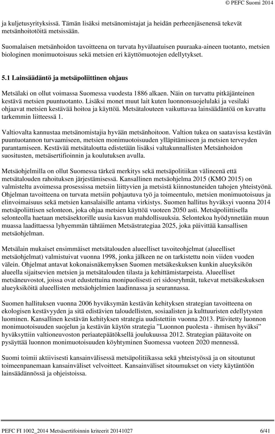 1 Lainsäädäntö ja metsäpoliittinen ohjaus Metsälaki on ollut voimassa Suomessa vuodesta 1886 alkaen. Näin on turvattu pitkäjänteinen kestävä metsien puuntuotanto.