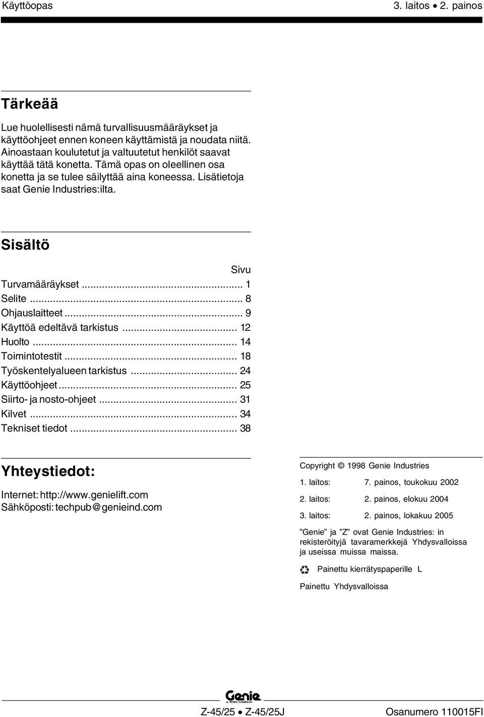 Sisältö Sivu Turvamääräykset... 1 Selite... 8 Ohjauslaitteet... 9 Käyttöä edeltävä tarkistus... 12 Huolto... 14 Toimintotestit... 18 Työskentelyalueen tarkistus... 24 Käyttöohjeet.