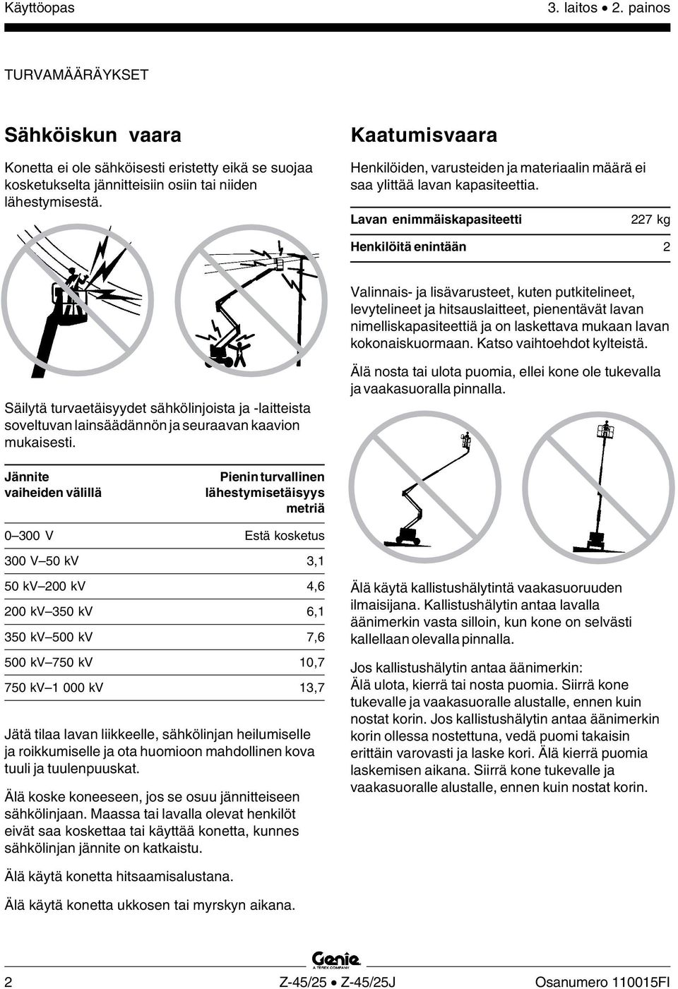 Lavan enimmäiskapasiteetti 227 kg Henkilöitä enintään 2 Valinnais- ja lisävarusteet, kuten putkitelineet, levytelineet ja hitsauslaitteet, pienentävät lavan nimelliskapasiteettiä ja on laskettava