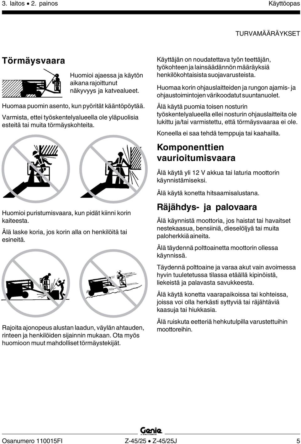 Käyttäjän on noudatettava työn teettäjän, työkohteen ja lainsäädännön määräyksiä henkilökohtaisista suojavarusteista.