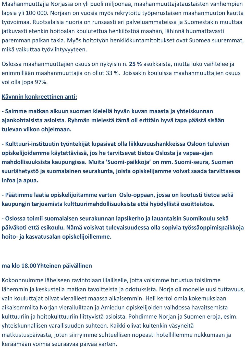 Myös hoitotyön henkilökuntamitoitukset ovat Suomea suuremmat, mikä vaikuttaa työviihtyvyyteen. Oslossa maahanmuuttajien osuus on nykyisin n.