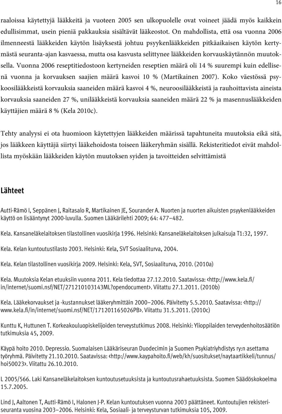 korvauskäytännön muutoksella. Vuonna 6 reseptitiedostoon kertyneiden reseptien määrä oli 14 % suurempi kuin edellisenä vuonna ja korvauksen saajien määrä kasvoi 1 % (Martikainen 7).