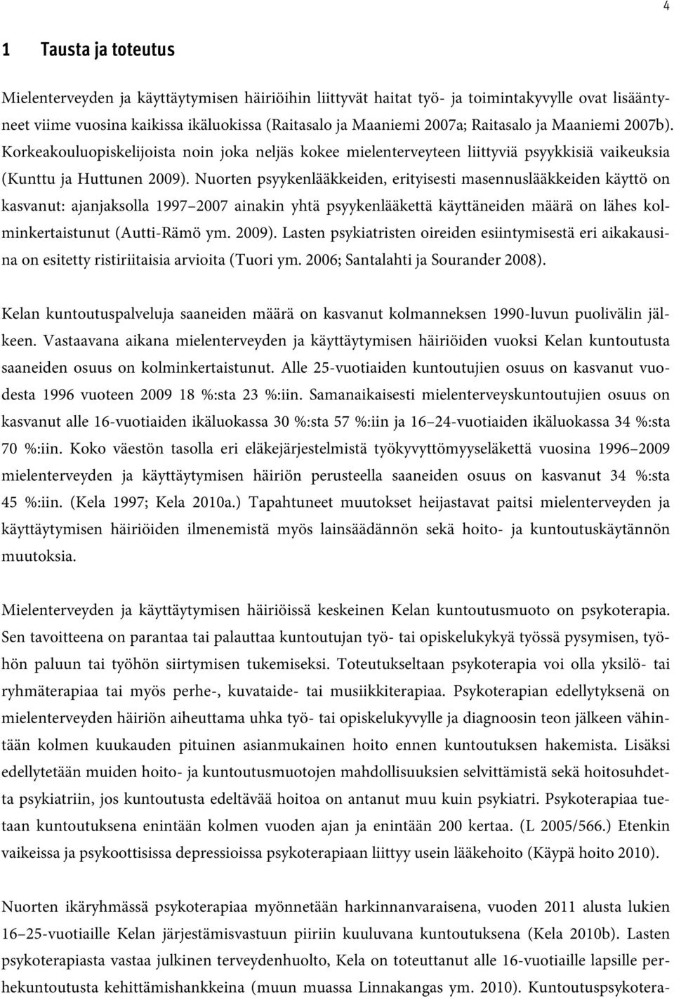 Nuorten psyykenlääkkeiden, erityisesti masennuslääkkeiden käyttö on kasvanut: ajanjaksolla 1997 7 ainakin yhtä psyykenlääkettä käyttäneiden määrä on lähes kolminkertaistunut (Autti-Rämö ym. 9).